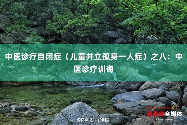 中医诊疗自闭症（儿童并立孤身一人症）之八：中医诊疗训诲