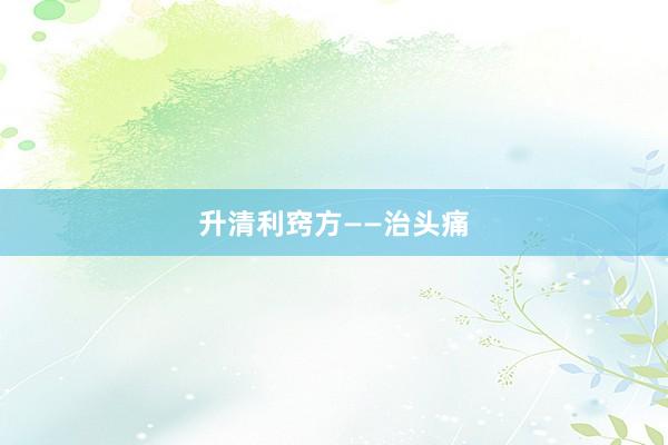 升清利窍方——治头痛