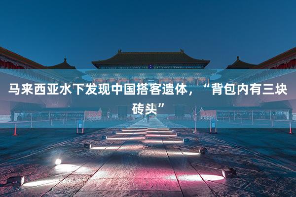 马来西亚水下发现中国搭客遗体，“背包内有三块砖头”
